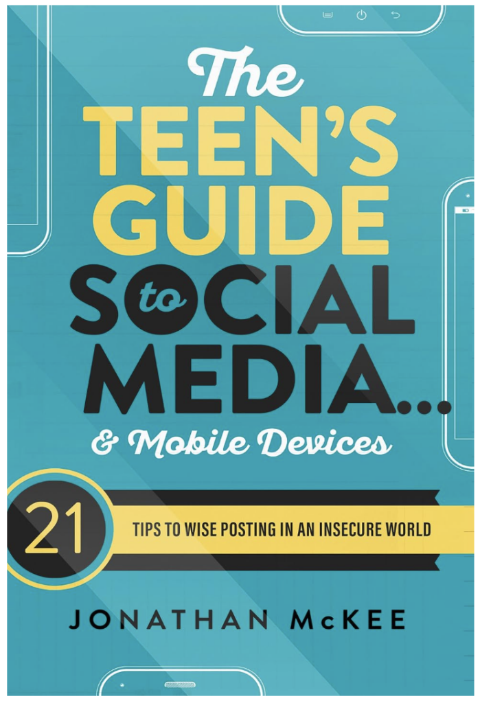 The Teen’s Guide to Social Media… and Mobile Devices: 21 Tips to Wise Posting in an Insecure World